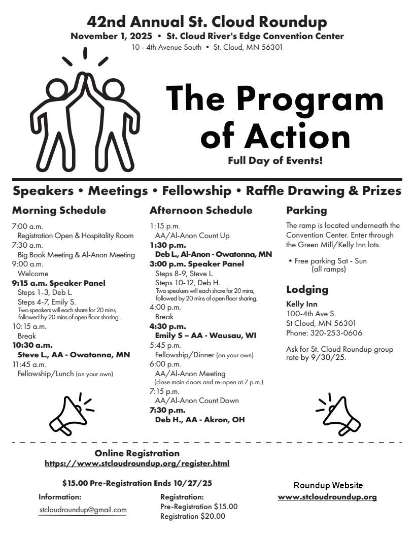 42nd Annual St. Cloud Roundup
Nov1 at St. Cloud River's Edge Convention Center\10 - 4th Avbe S, St. Cloud
The Program of Action\Speakers, Meetings, Fellowship, Raffles
Information from stclouldroundup@gmail.com are stcloudroundup.org
Pre-register at stcloudroundup.org/register.html